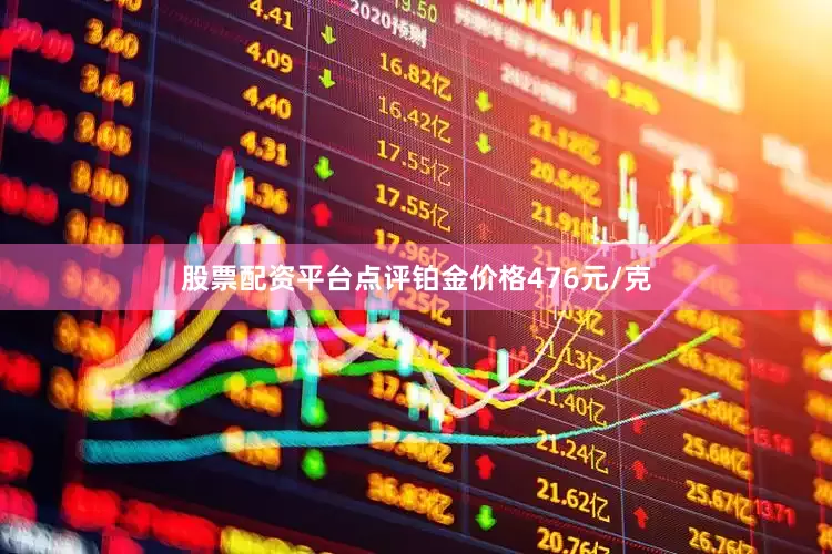 股票配资平台点评铂金价格476元/克