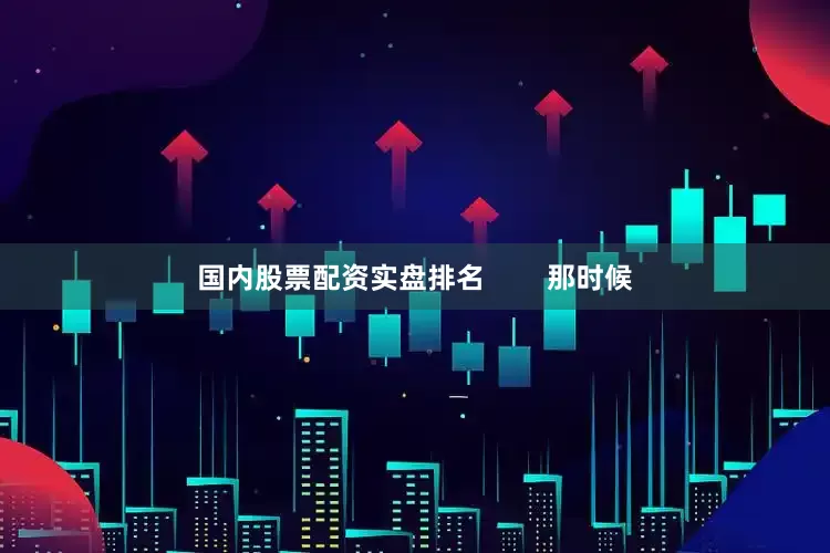 国内股票配资实盘排名        那时候
