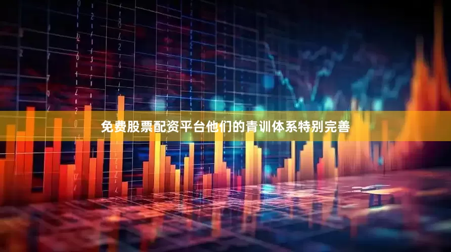 免费股票配资平台他们的青训体系特别完善