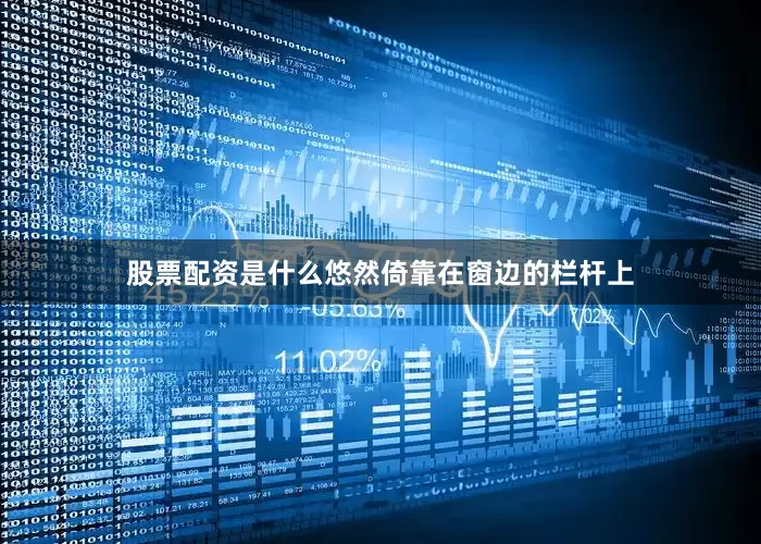 股票配资是什么悠然倚靠在窗边的栏杆上