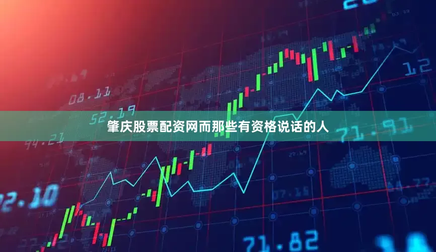 肇庆股票配资网而那些有资格说话的人